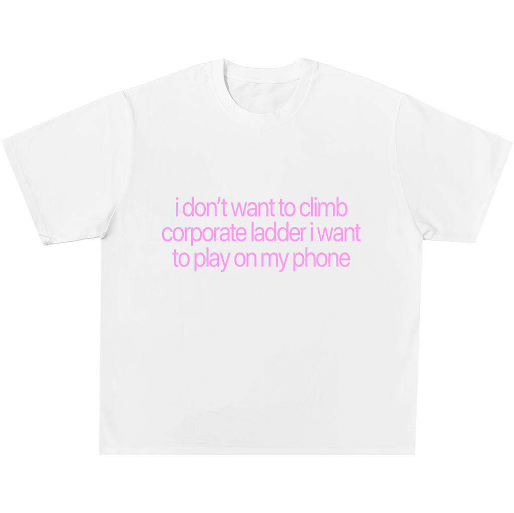 I Don't Want To Climb Corporate Ladder Tee