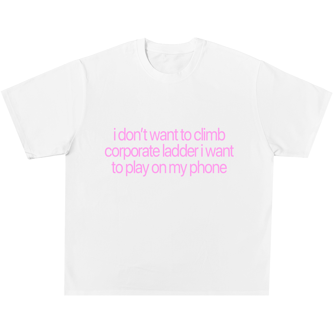 I Don't Want To Climb Corporate Ladder Tee