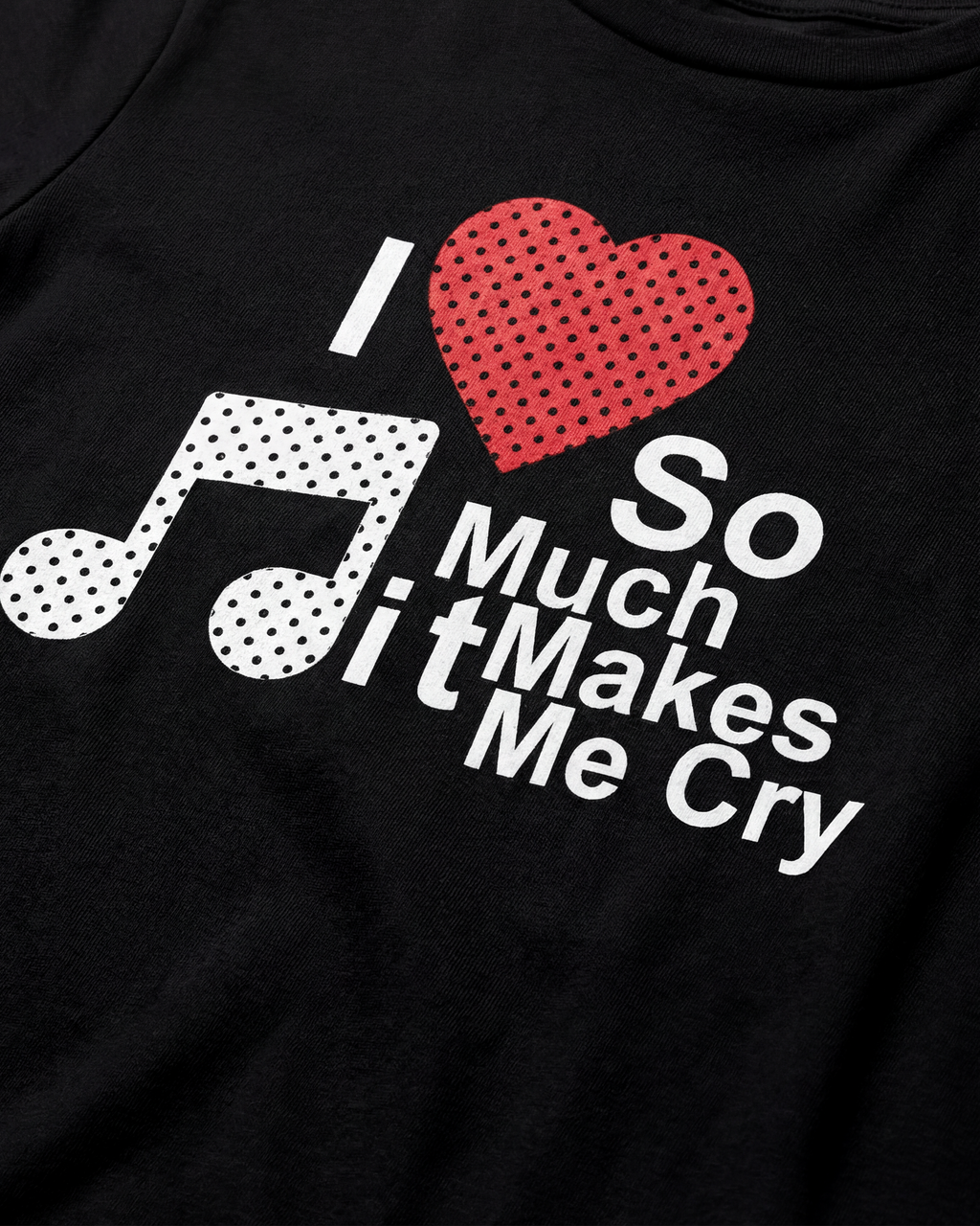 I Love Music So Much It Makes Me Cry Girl Tee