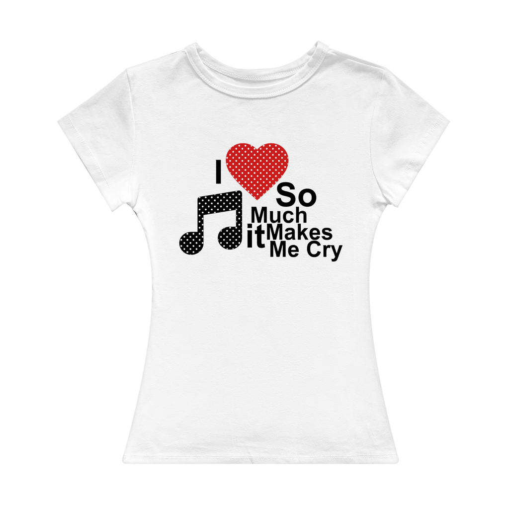 I Love Music So Much It Makes Me Cry Girl Tee (White)