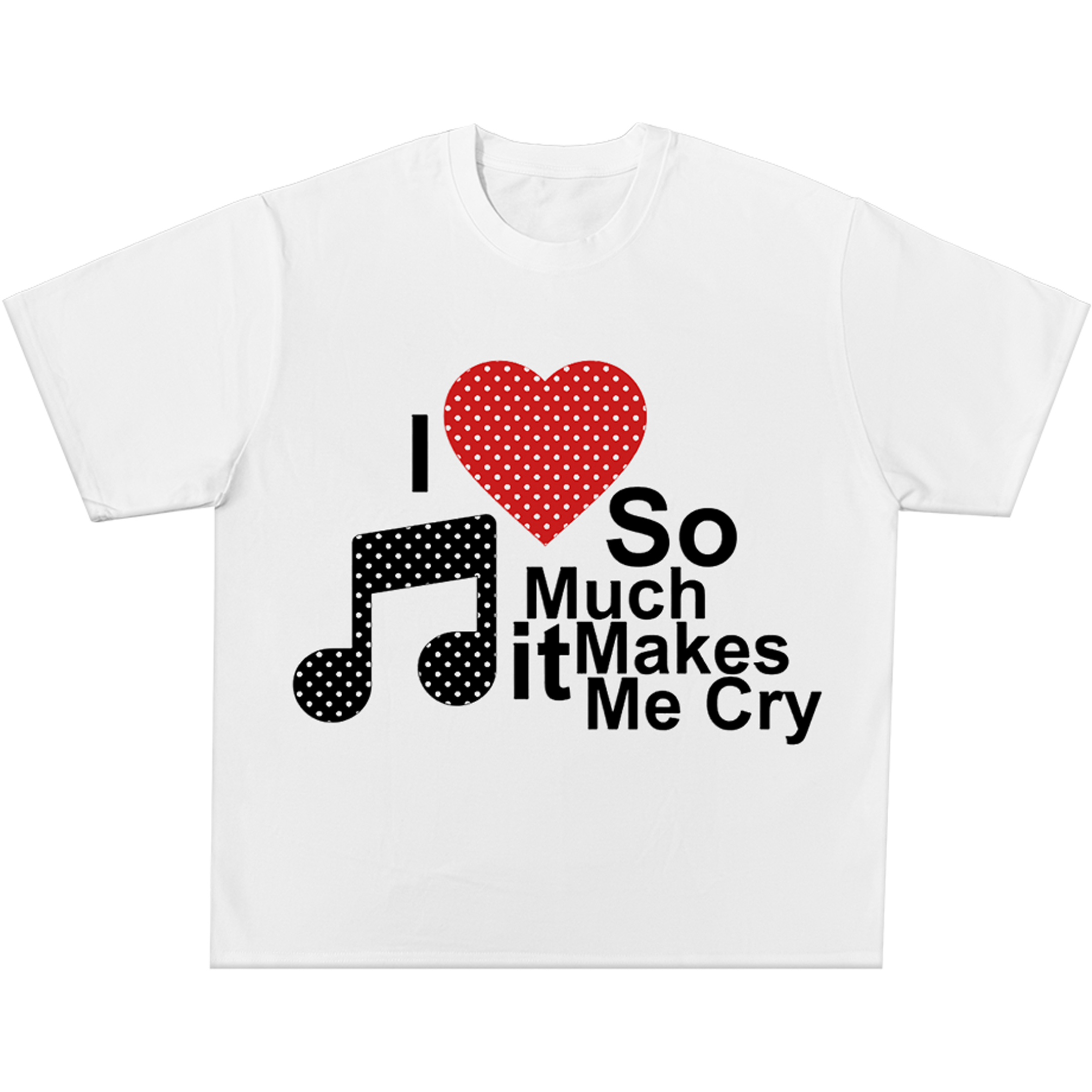 I Love Music So Much It Makes Me Cry Tee (White)
